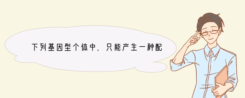 下列基因型个体中，只能产生一种配子的是[ ]A．ddTtB．DDttC．DdTtD．
